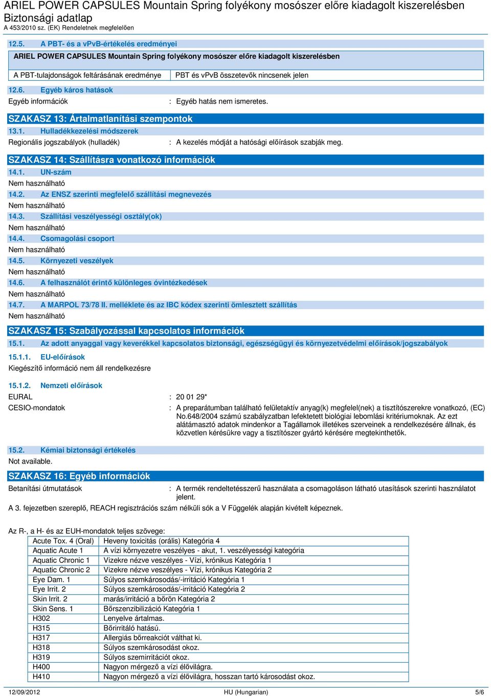 : Ártalmatlanítási szempontok 13.1. Hulladékkezelési módszerek Regionális jogszabályok (hulladék) SZAKASZ 14: Szállításra vonatkozó információk 14.1. UN-szám 14.2.