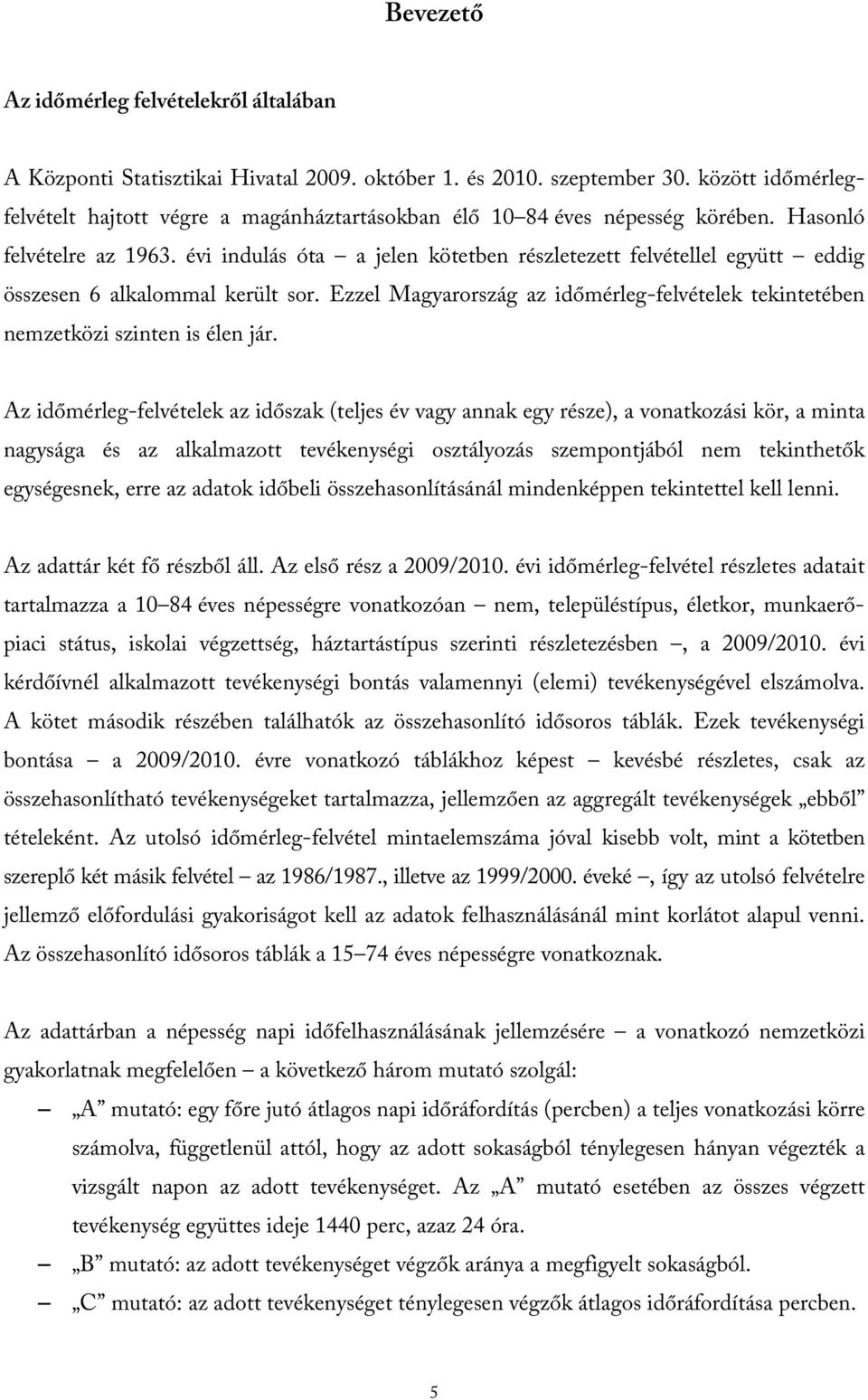 évi indulás óta a jelen kötetben részletezett felvétellel együtt eddig összesen 6 alkalommal került sor. Ezzel Magyarország az időmérleg-felvételek tekintetében nemzetközi szinten is élen jár.