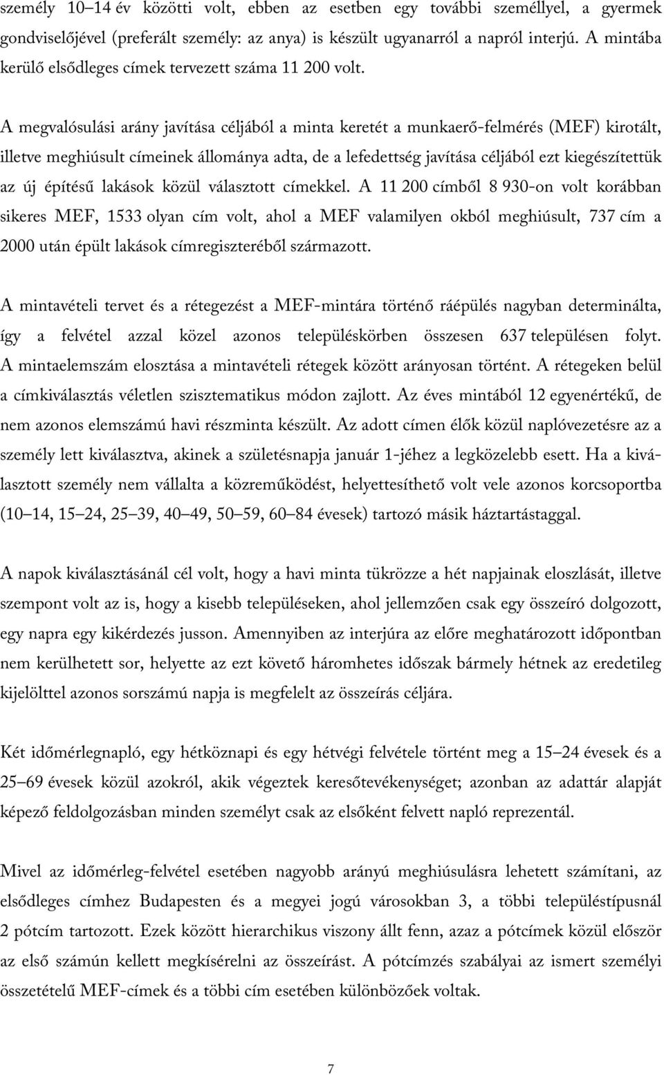 A megvalósulási arány javítása céljából a minta keretét a munkaerő-felmérés (MEF) kirotált, illetve meghiúsult címeinek állománya adta, de a lefedettség javítása céljából ezt kiegészítettük az új