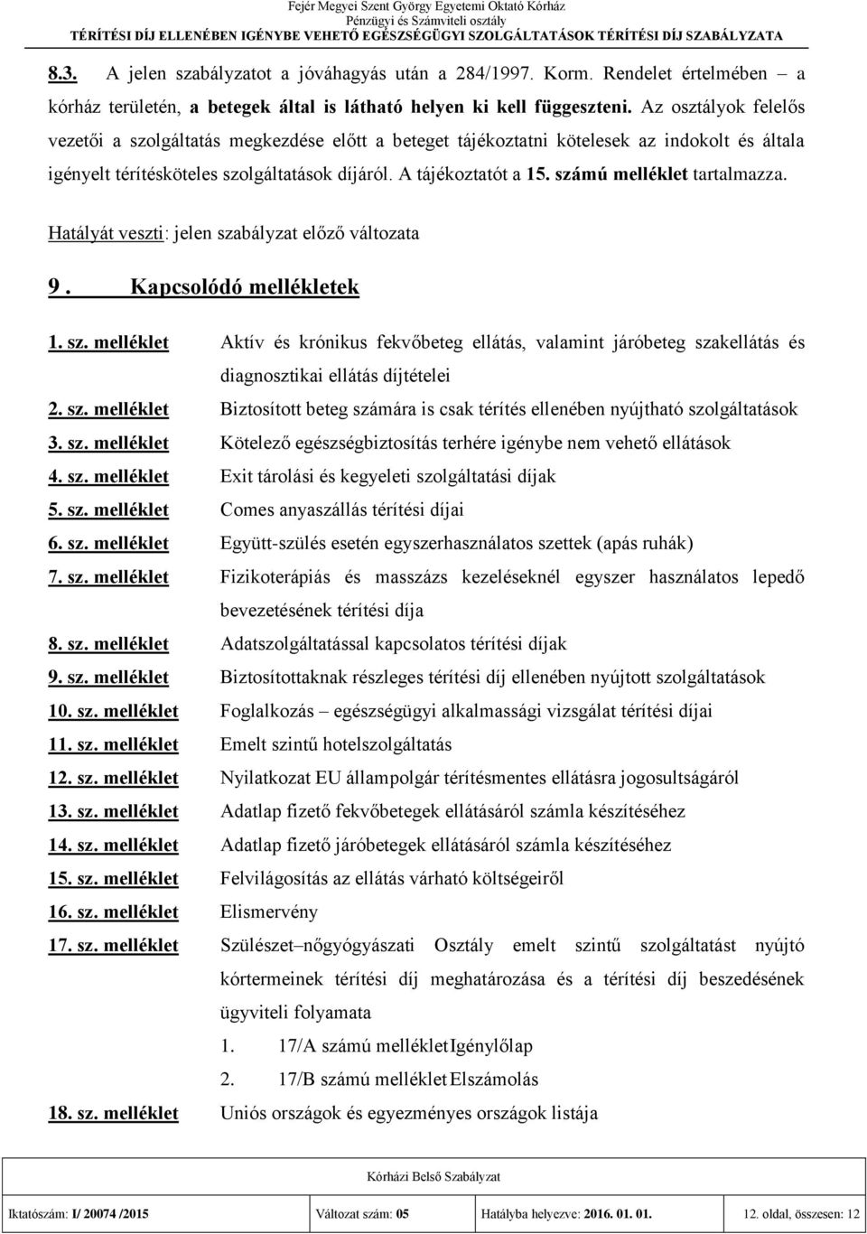 számú melléklet tartalmazza. Hatályát veszti: jelen szabályzat előző változata 9. Kapcsolódó mellékletek 1. sz. melléklet Aktív és krónikus fekvőbeteg ellátás, valamint járóbeteg szakellátás és diagnosztikai ellátás díjtételei 2.