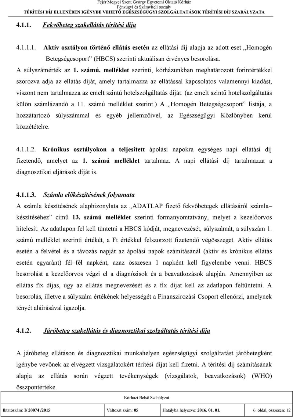 melléklet szerinti, kórházunkban meghatározott forintértékkel szorozva adja az ellátás díját, amely tartalmazza az ellátással kapcsolatos valamennyi kiadást, viszont nem tartalmazza az emelt szintű