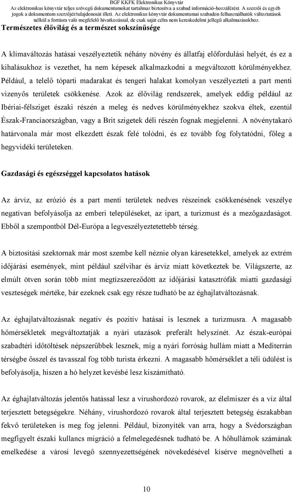 Azok az élővilág rendszerek, amelyek eddig például az Ibériai-félsziget északi részén a meleg és nedves körülményekhez szokva éltek, ezentúl Észak-Franciaországban, vagy a Brit szigetek déli részén