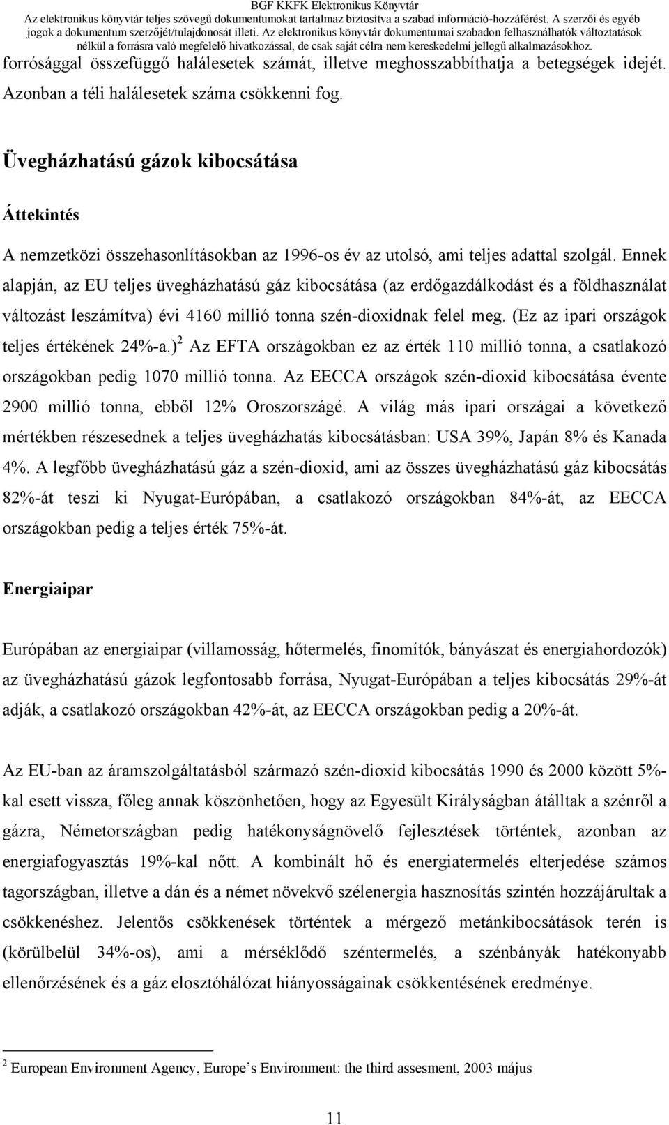 Ennek alapján, az EU teljes üvegházhatású gáz kibocsátása (az erdőgazdálkodást és a földhasználat változást leszámítva) évi 4160 millió tonna szén-dioxidnak felel meg.