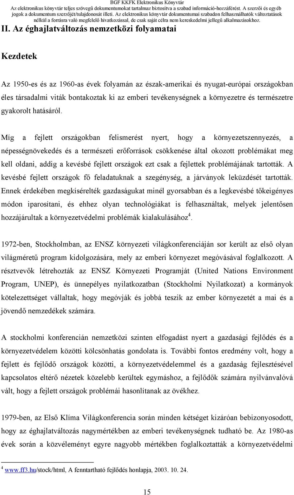 Míg a fejlett országokban felismerést nyert, hogy a környezetszennyezés, a népességnövekedés és a természeti erőforrások csökkenése által okozott problémákat meg kell oldani, addig a kevésbé fejlett