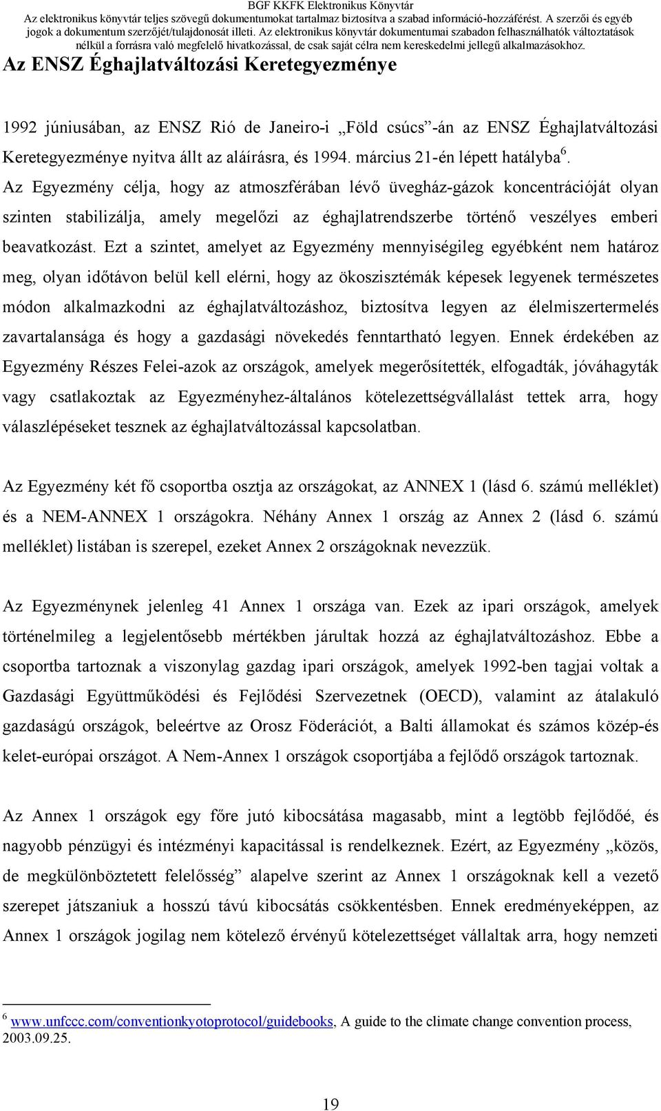 Az Egyezmény célja, hogy az atmoszférában lévő üvegház-gázok koncentrációját olyan szinten stabilizálja, amely megelőzi az éghajlatrendszerbe történő veszélyes emberi beavatkozást.