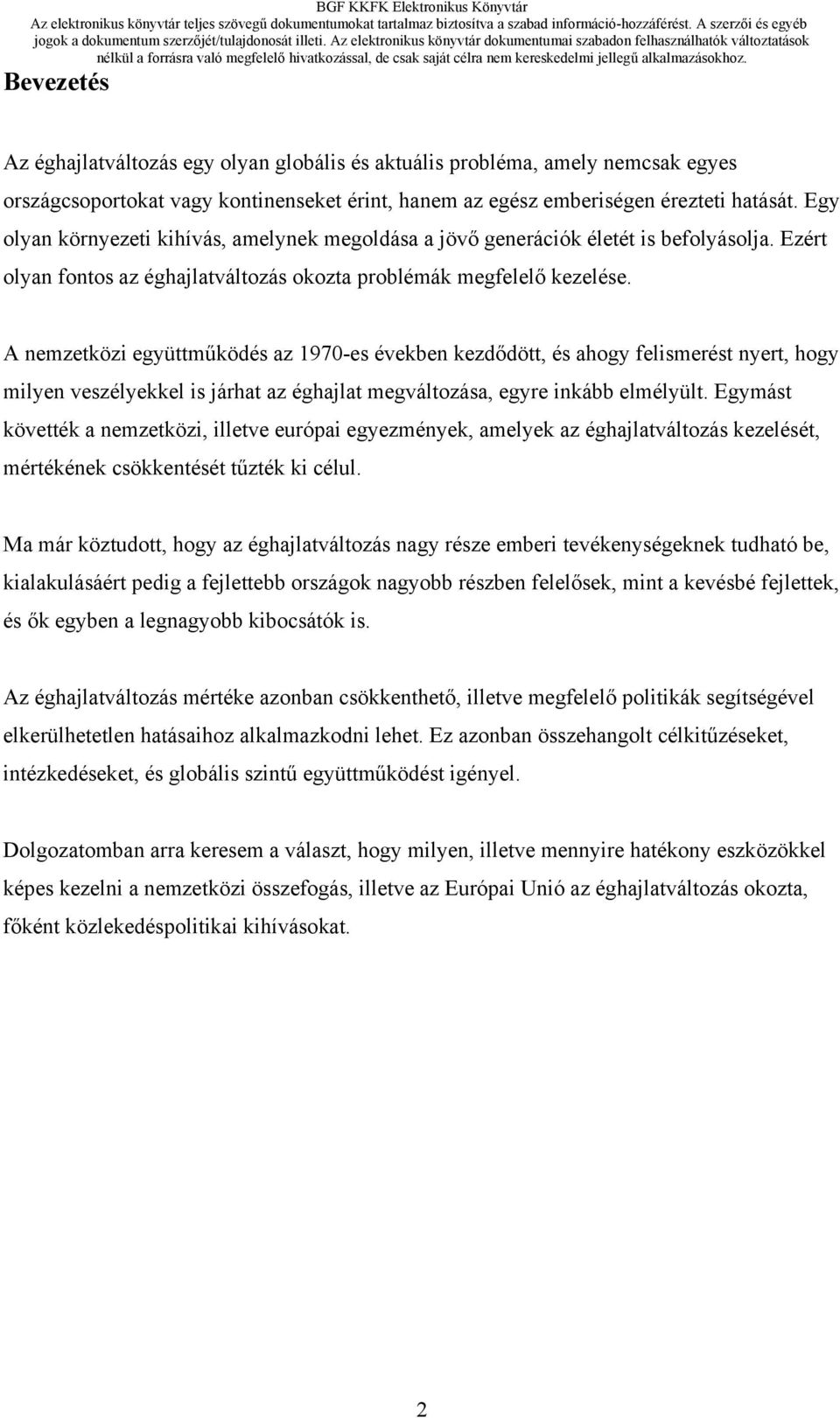 A nemzetközi együttműködés az 1970-es években kezdődött, és ahogy felismerést nyert, hogy milyen veszélyekkel is járhat az éghajlat megváltozása, egyre inkább elmélyült.