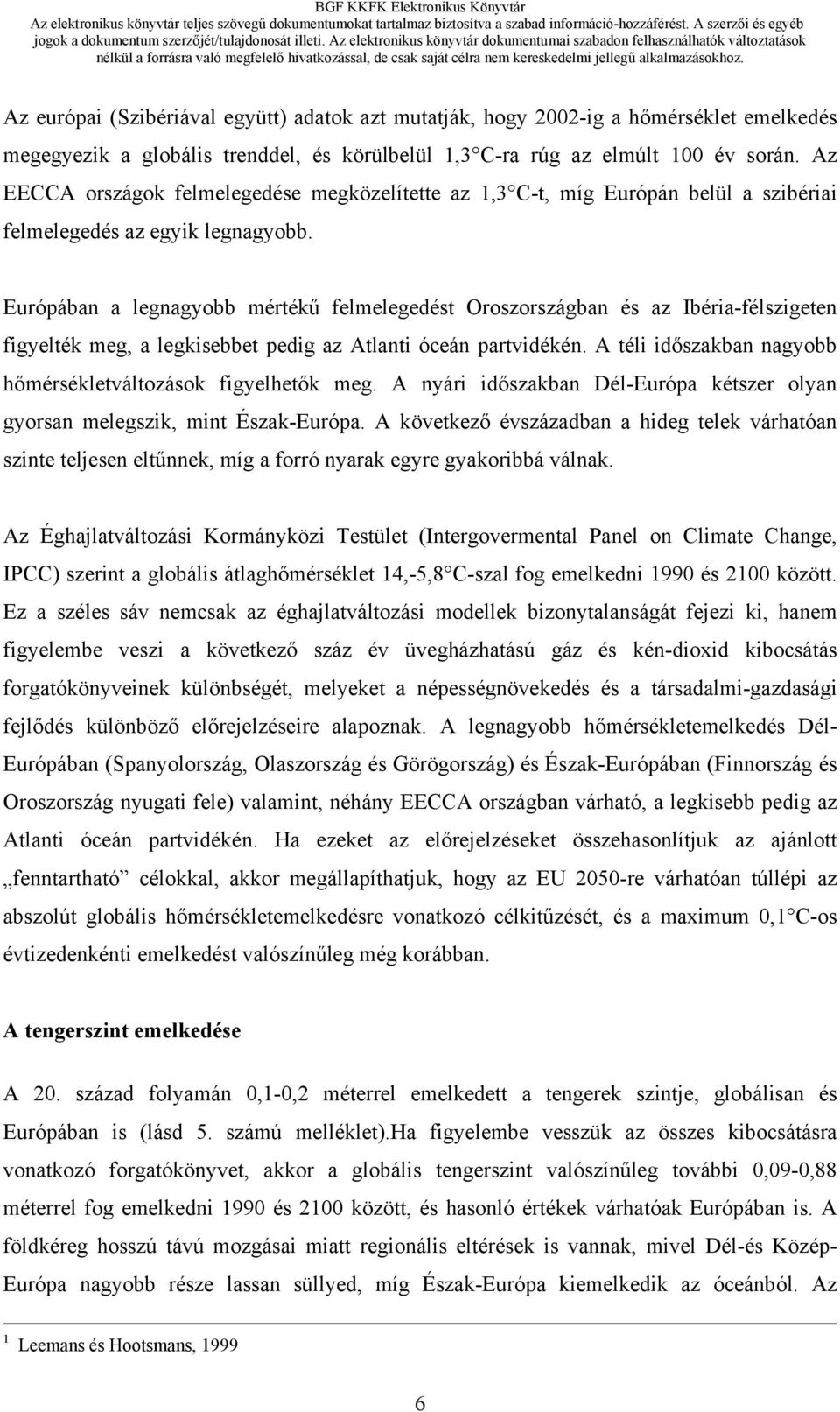 Európában a legnagyobb mértékű felmelegedést Oroszországban és az Ibéria-félszigeten figyelték meg, a legkisebbet pedig az Atlanti óceán partvidékén.