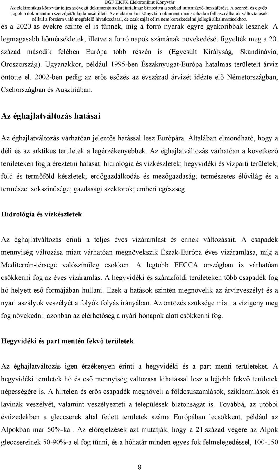 2002-ben pedig az erős esőzés az évszázad árvizét idézte elő Németországban, Csehországban és Ausztriában. Az éghajlatváltozás hatásai Az éghajlatváltozás várhatóan jelentős hatással lesz Európára.