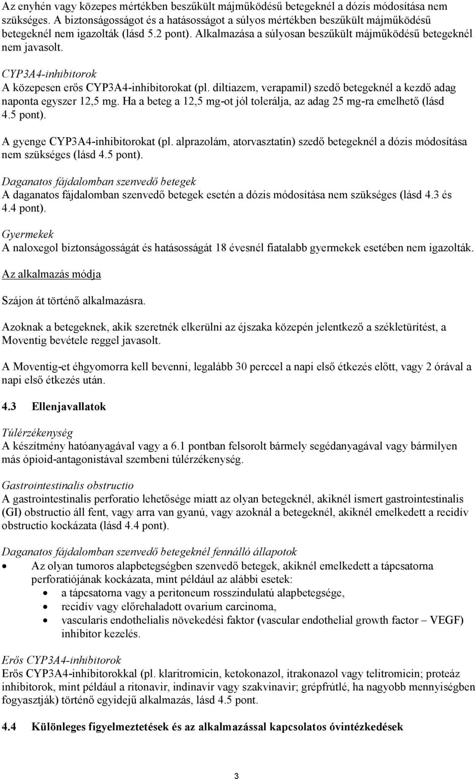 CYP3A4-inhibitorok A közepesen erős CYP3A4-inhibitorokat (pl. diltiazem, verapamil) szedő betegeknél a kezdő adag naponta egyszer 12,5 mg.