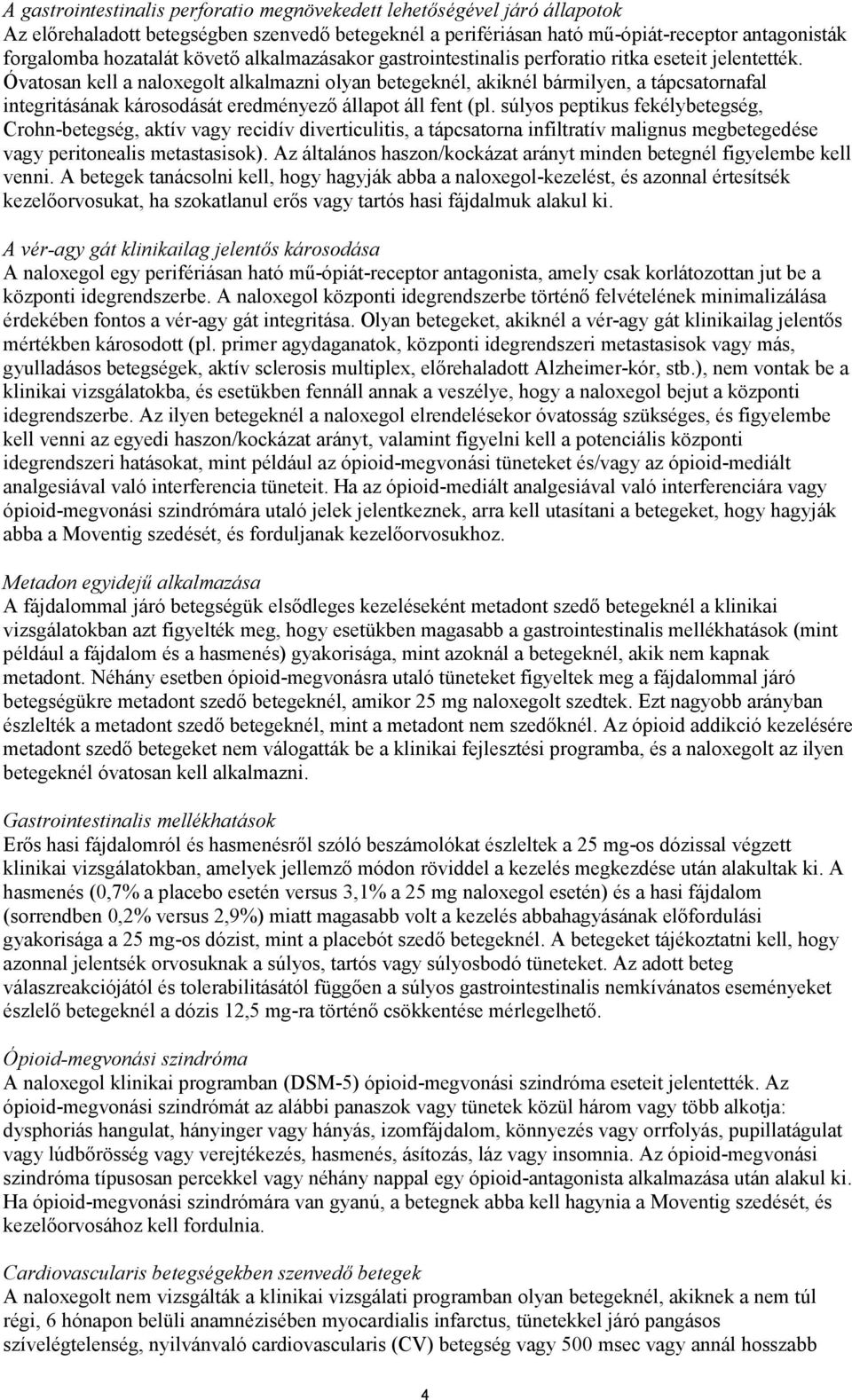 Óvatosan kell a naloxegolt alkalmazni olyan betegeknél, akiknél bármilyen, a tápcsatornafal integritásának károsodását eredményező állapot áll fent (pl.