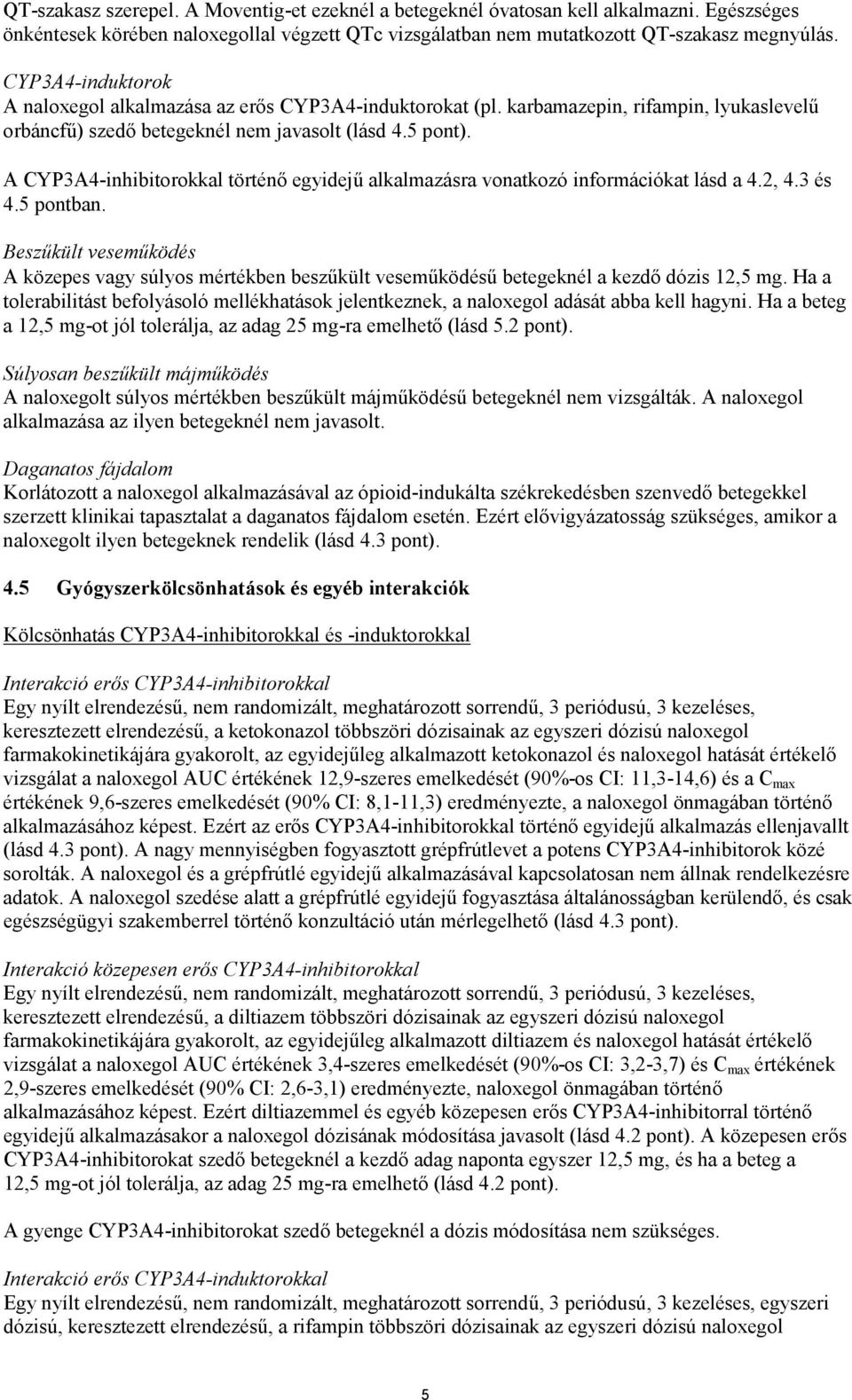 A CYP3A4-inhibitorokkal történő egyidejű alkalmazásra vonatkozó információkat lásd a 4.2, 4.3 és 4.5 pontban.