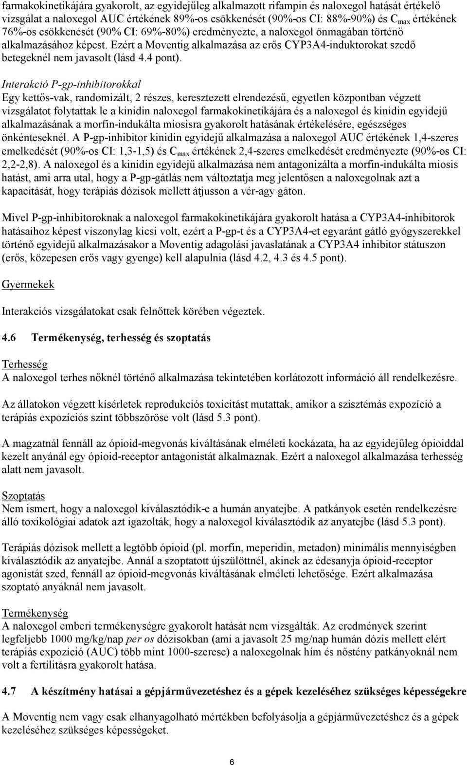 Interakció P-gp-inhibitorokkal Egy kettős-vak, randomizált, 2 részes, keresztezett elrendezésű, egyetlen központban végzett vizsgálatot folytattak le a kinidin naloxegol farmakokinetikájára és a