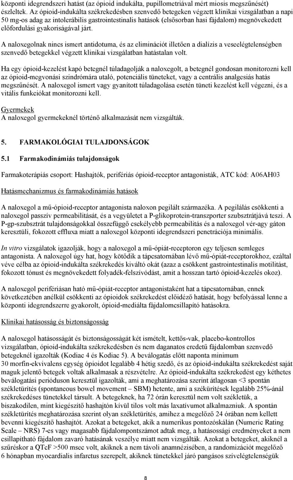 előfordulási gyakoriságával járt. A naloxegolnak nincs ismert antidotuma, és az eliminációt illetően a dialízis a veseelégtelenségben szenvedő betegekkel végzett klinikai vizsgálatban hatástalan volt.