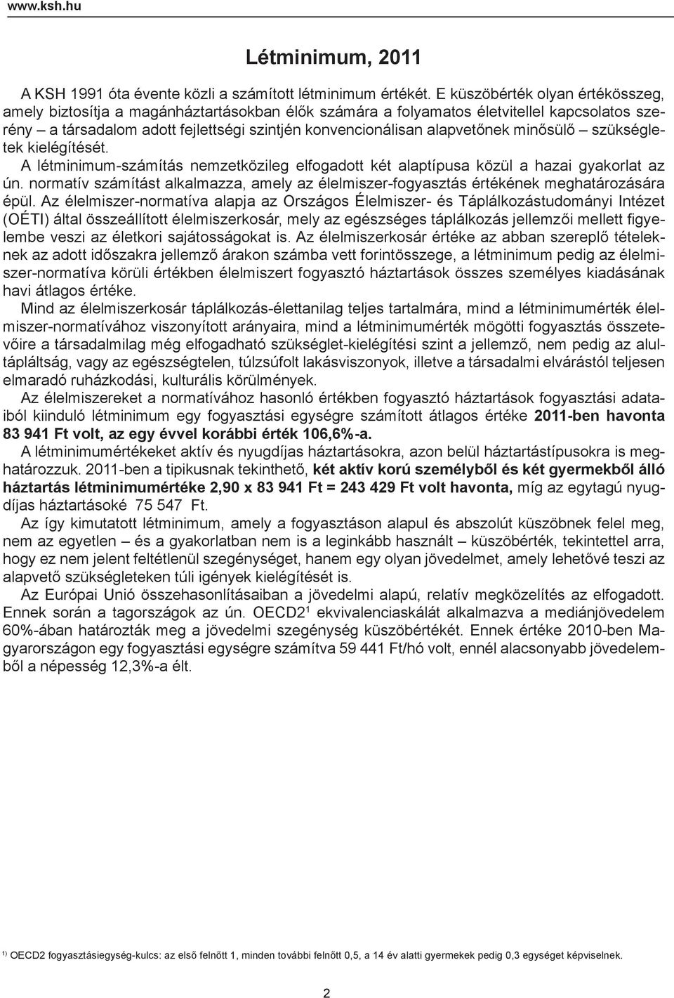 minősülő szükségletek kielégítését. A létminimum-számítás nemzetközileg elfogadott két alaptípusa közül a hazai gyakorlat az ún.