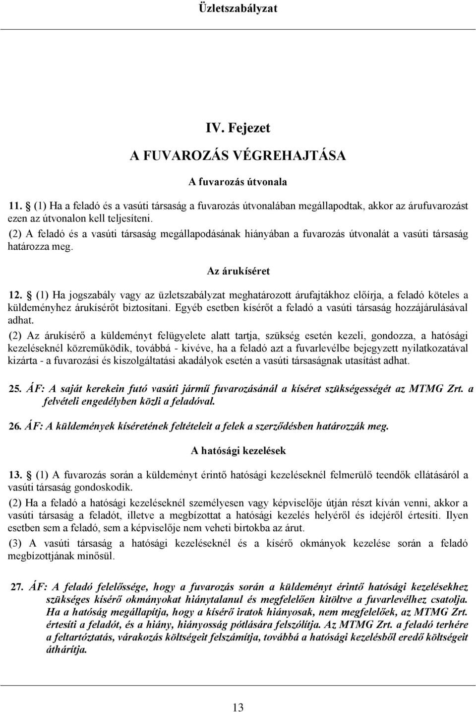 (1) Ha jogszabály vagy az üzletszabályzat meghatározott árufajtákhoz előírja, a feladó köteles a küldeményhez árukísérőt biztosítani.