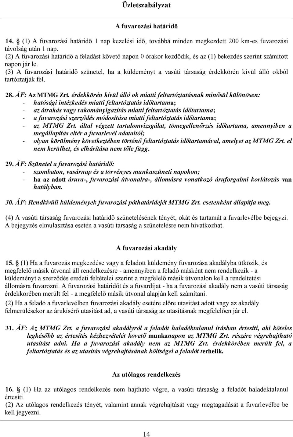 (3) A fuvarozási határidő szünetel, ha a küldeményt a vasúti társaság érdekkörén kívül álló okból tartóztatják fel. 28. ÁF: Az MTMG Zrt.