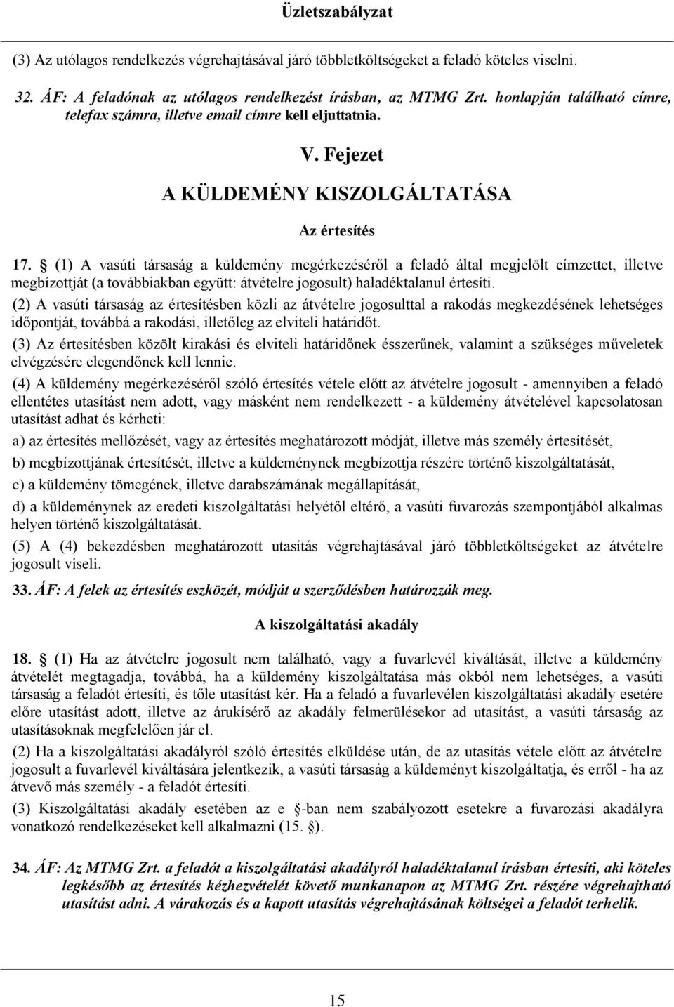 (1) A vasúti társaság a küldemény megérkezéséről a feladó által megjelölt címzettet, illetve megbízottját (a továbbiakban együtt: átvételre jogosult) haladéktalanul értesíti.