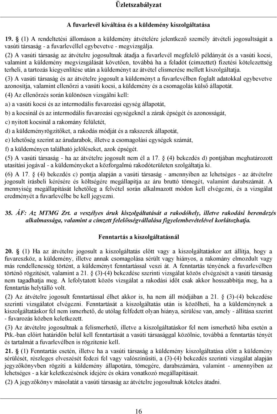 (2) A vasúti társaság az átvételre jogosultnak átadja a fuvarlevél megfelelő példányát és a vasúti kocsi, valamint a küldemény megvizsgálását követően, továbbá ha a feladót (címzettet) fizetési