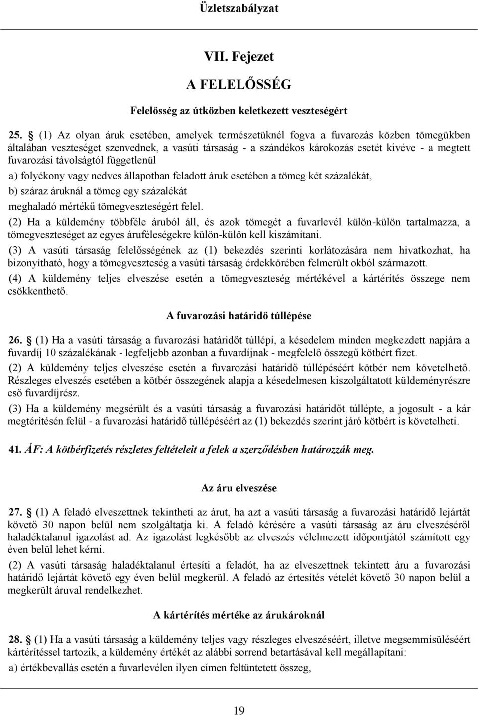 távolságtól függetlenül a) folyékony vagy nedves állapotban feladott áruk esetében a tömeg két százalékát, b) száraz áruknál a tömeg egy százalékát meghaladó mértékű tömegveszteségért felel.