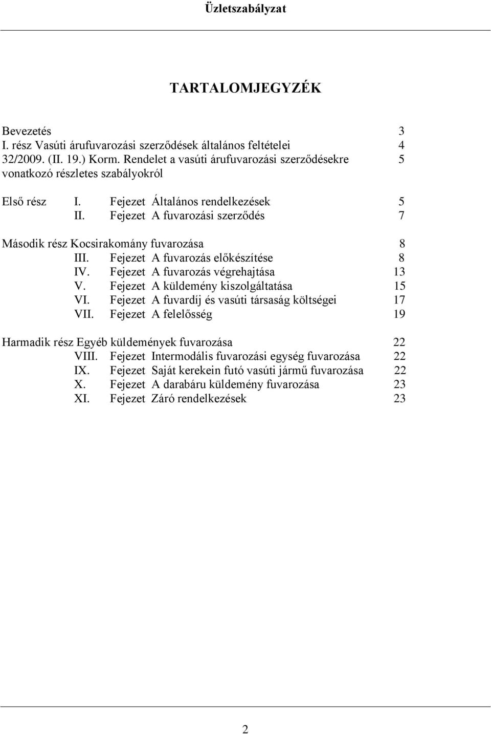 Fejezet A fuvarozási szerződés 7 Második rész Kocsirakomány fuvarozása 8 III. Fejezet A fuvarozás előkészítése 8 IV. Fejezet A fuvarozás végrehajtása 13 V.