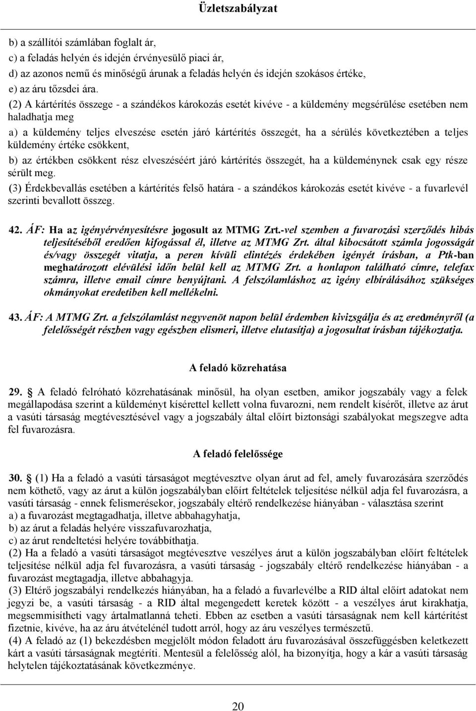 következtében a teljes küldemény értéke csökkent, b) az értékben csökkent rész elveszéséért járó kártérítés összegét, ha a küldeménynek csak egy része sérült meg.