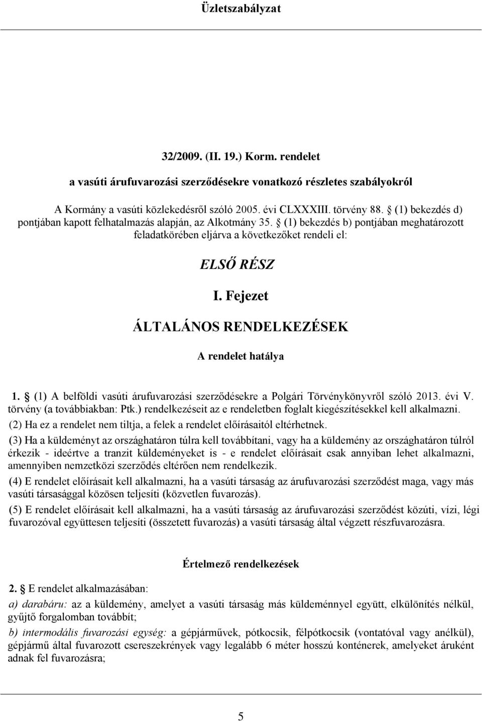 Fejezet ÁLTALÁNOS RENDELKEZÉSEK A rendelet hatálya 1. (1) A belföldi vasúti árufuvarozási szerződésekre a Polgári Törvénykönyvről szóló 2013. évi V. törvény (a továbbiakban: Ptk.