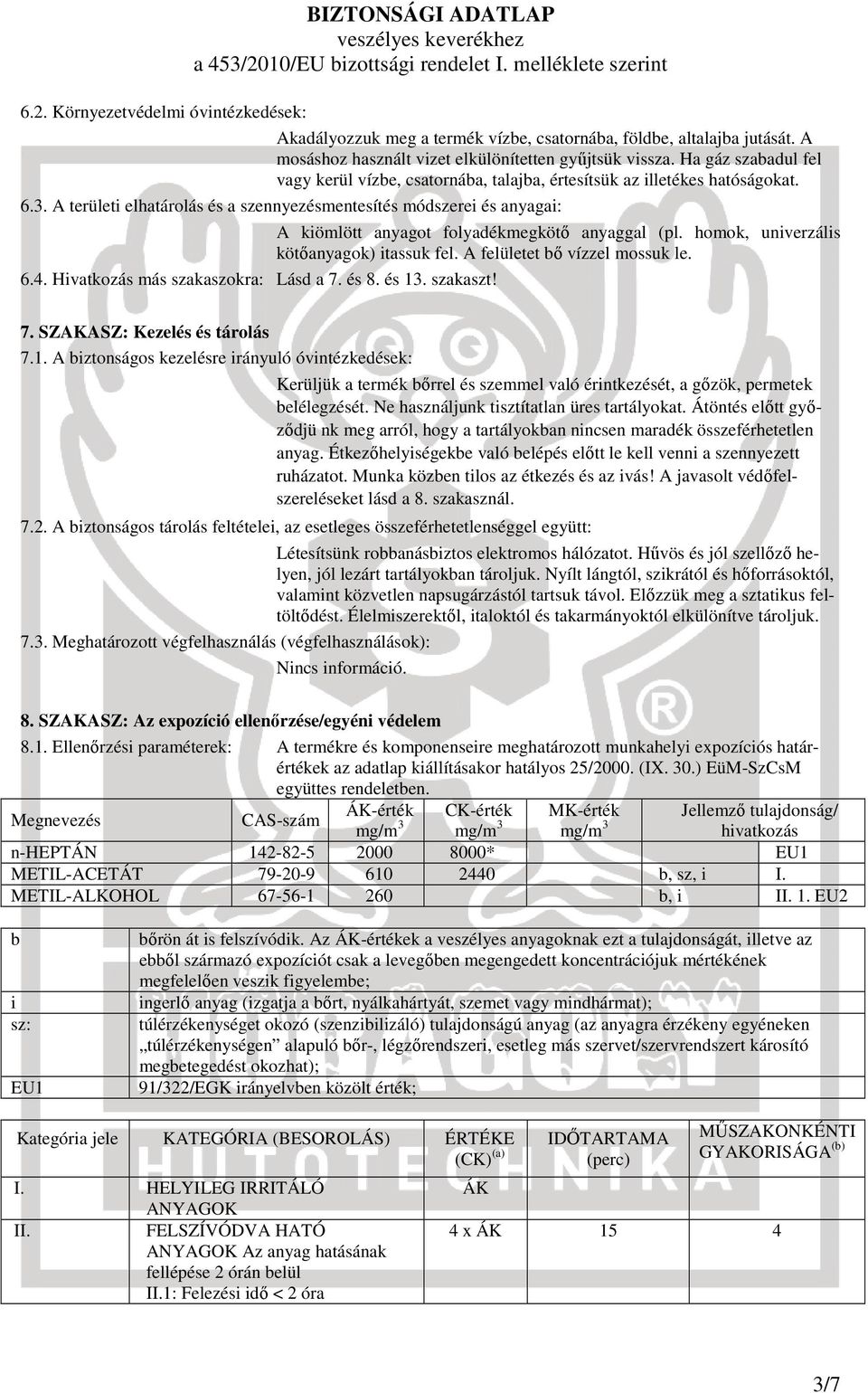 Hivatkozás más szakaszokra: Lásd a 7. és 8. és 13. szakaszt! A kiömlött anyagot folyadékmegkötő anyaggal (pl. homok, univerzális kötőanyagok) itassuk fel. A felületet bő vízzel mossuk le. 7. SZAKASZ: Kezelés és tárolás 7.