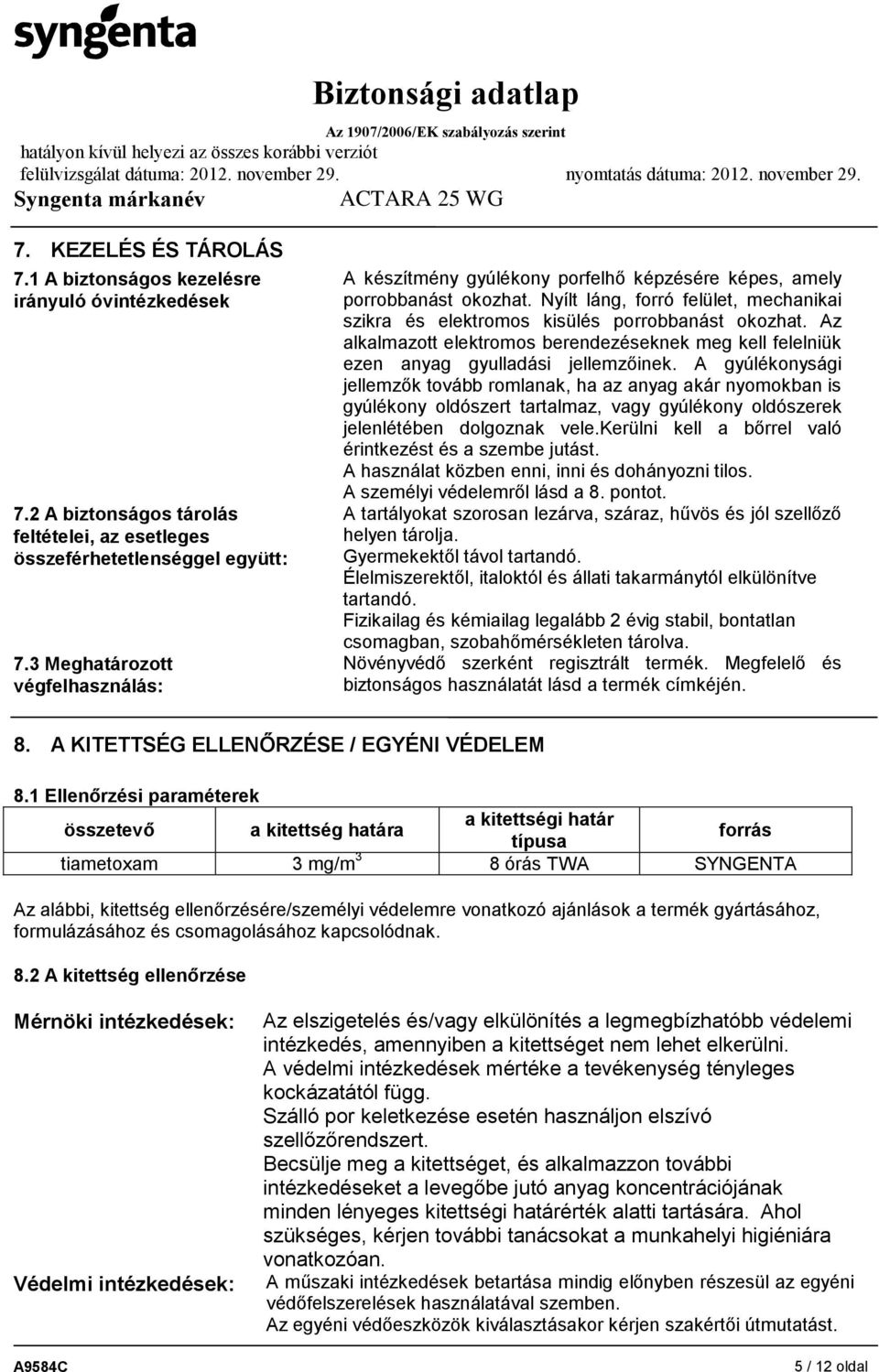 Az alkalmazott elektromos berendezéseknek meg kell felelniük ezen anyag gyulladási jellemzőinek.