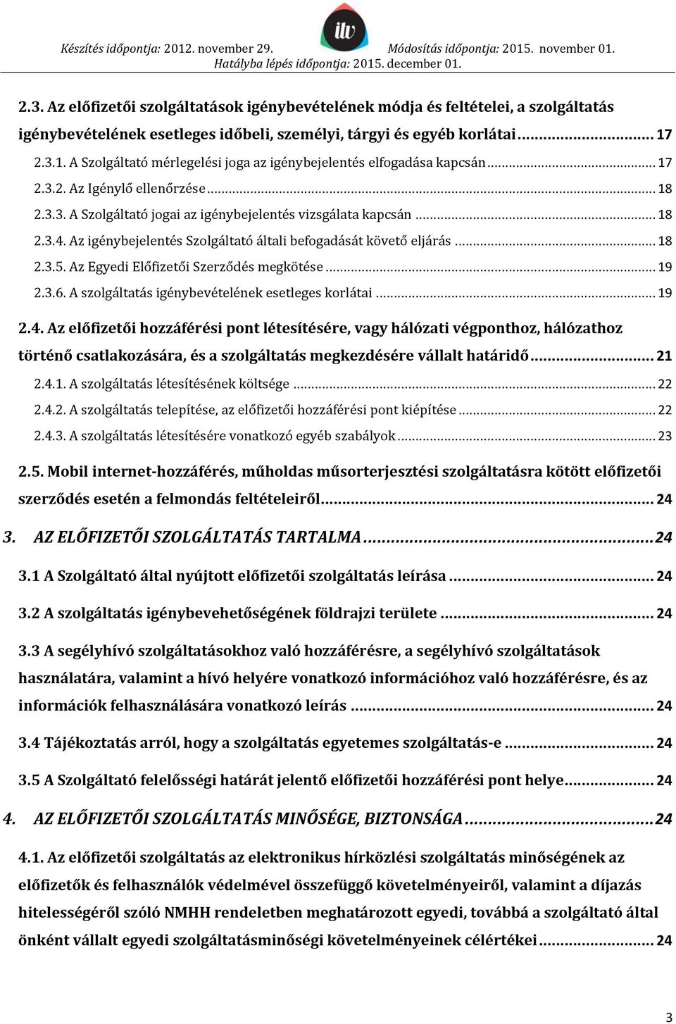 Az igénybejelentés Szolgáltató általi befogadását követő eljárás... 18 2.3.5. Az Egyedi Előfizetői Szerződés megkötése... 19 2.3.6. A szolgáltatás igénybevételének esetleges korlátai... 19 2.4.