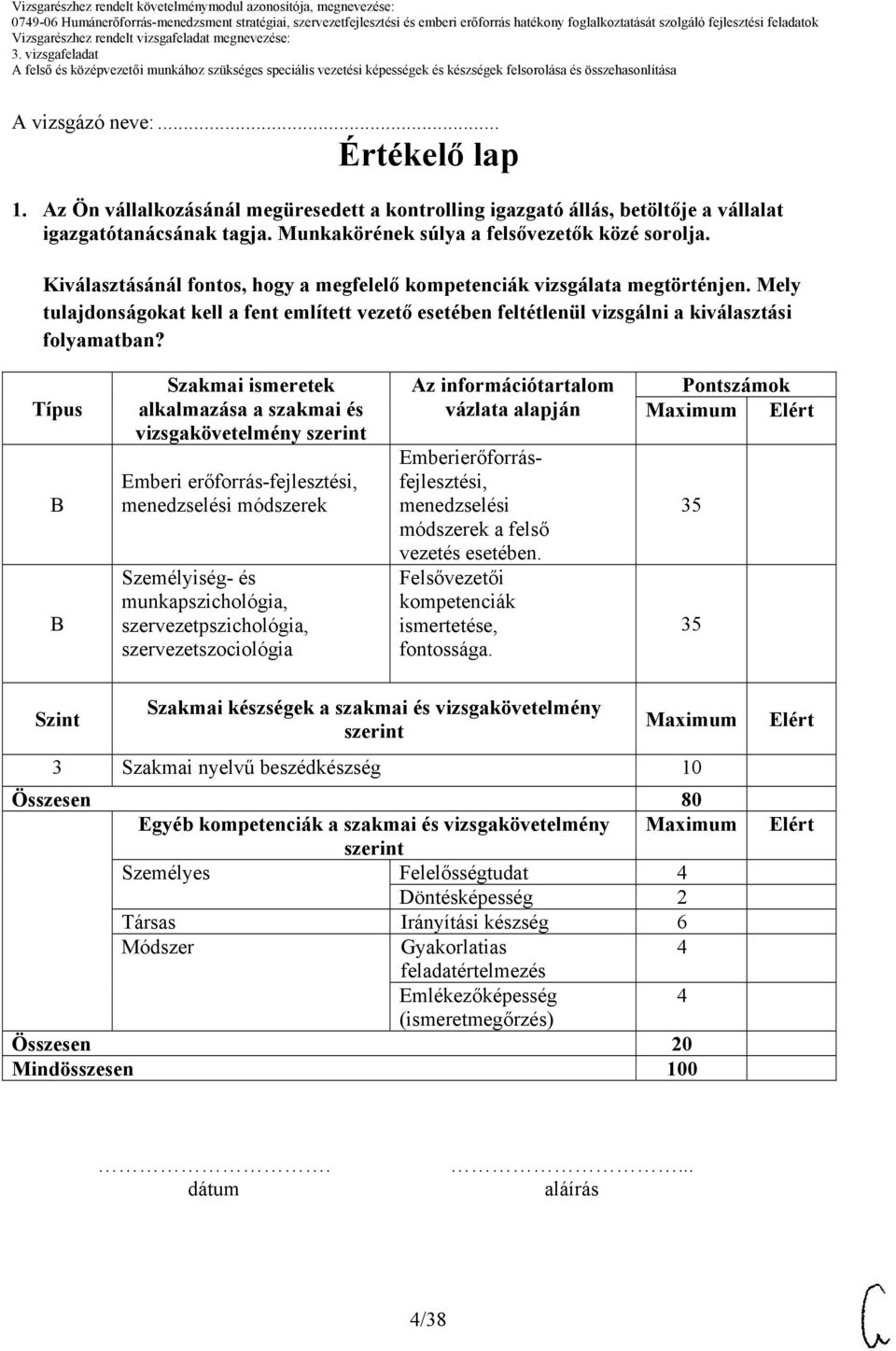 Típus Szakmai ismeretek alkalmazása a szakmai és vizsgakövetelmény szerint Emberi erőforrás-fejlesztési, Személyiség- és munkapszichológia, szervezetpszichológia, szervezetszociológia Az