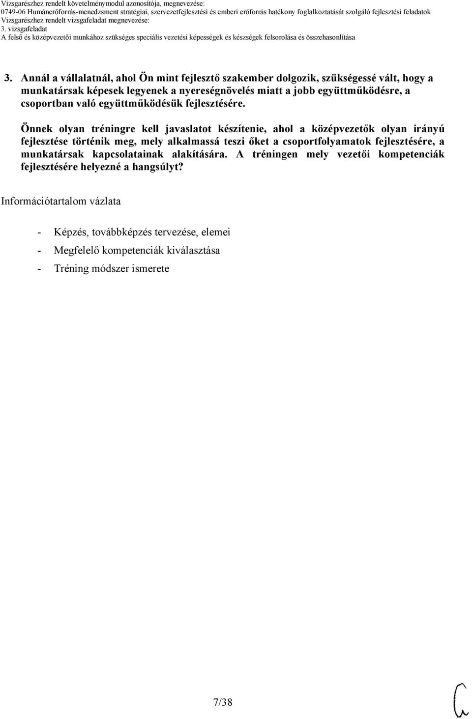 Önnek olyan tréningre kell javaslatot készítenie, ahol a középvezetők olyan irányú fejlesztése történik meg, mely alkalmassá teszi őket a csoportfolyamatok