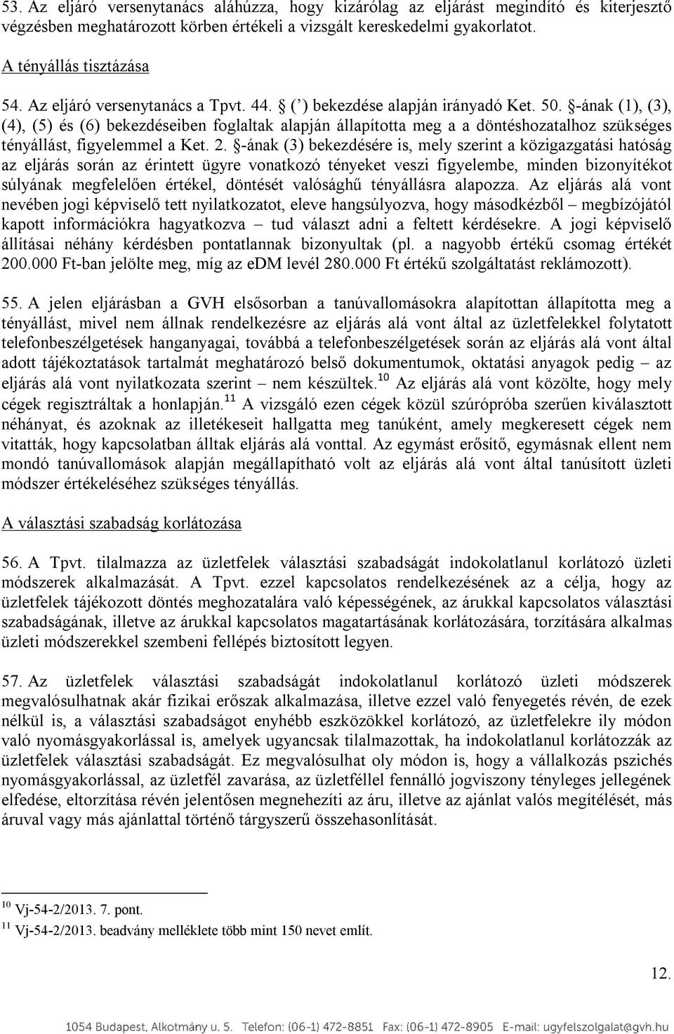 -ának (1), (3), (4), (5) és (6) bekezdéseiben foglaltak alapján állapította meg a a döntéshozatalhoz szükséges tényállást, figyelemmel a Ket. 2.