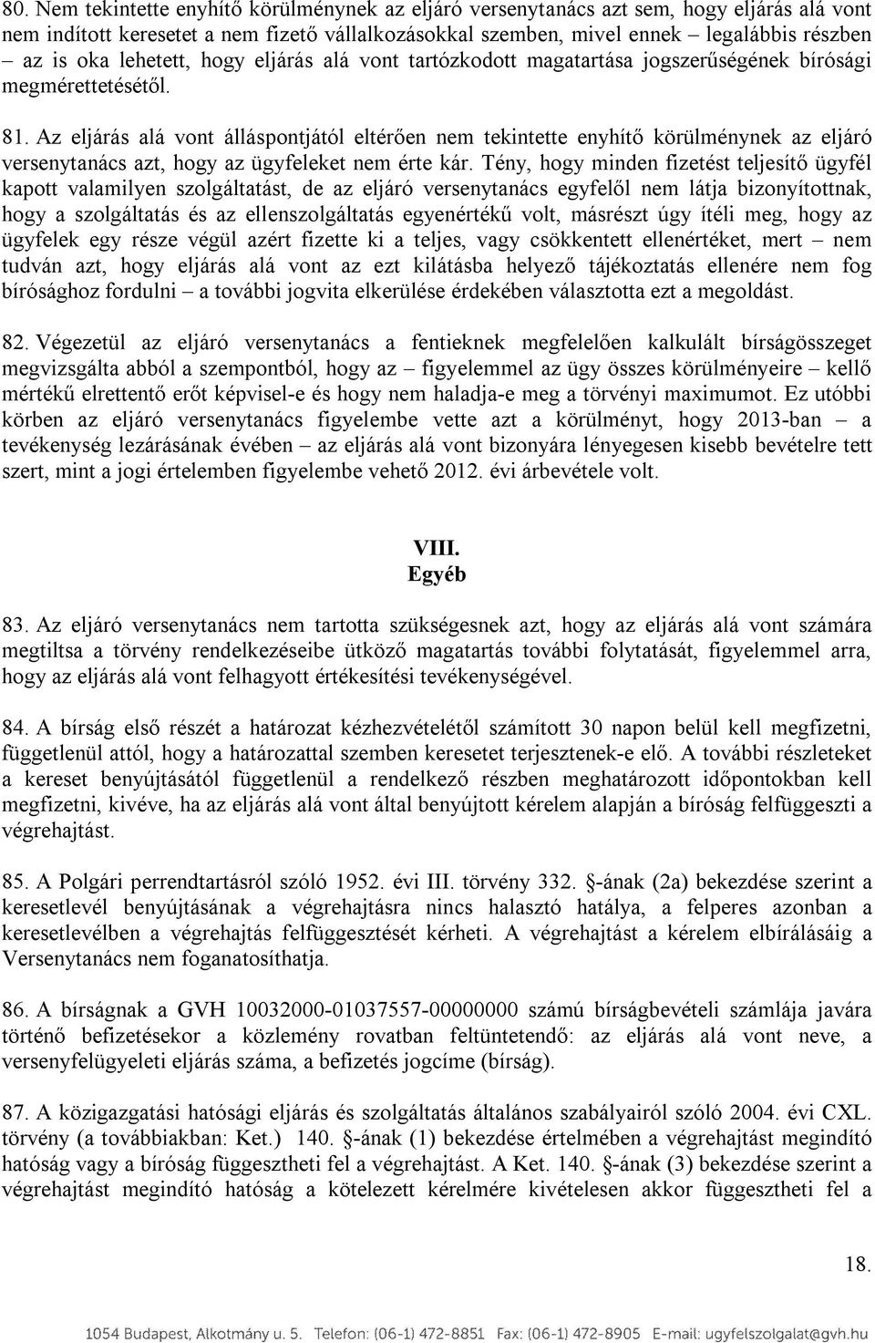 Az eljárás alá vont álláspontjától eltérően nem tekintette enyhítő körülménynek az eljáró versenytanács azt, hogy az ügyfeleket nem érte kár.