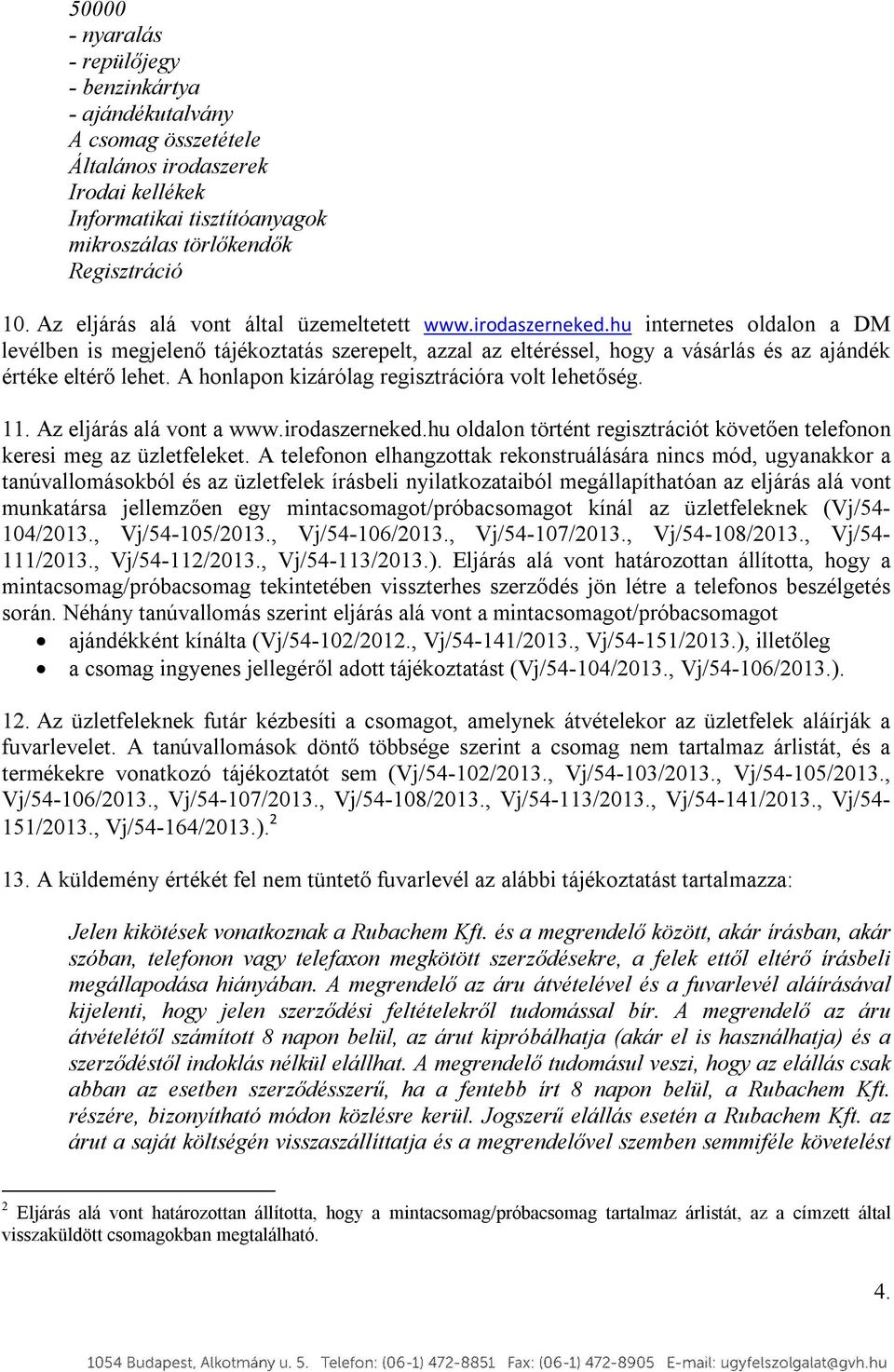 hu internetes oldalon a DM levélben is megjelenő tájékoztatás szerepelt, azzal az eltéréssel, hogy a vásárlás és az ajándék értéke eltérő lehet. A honlapon kizárólag regisztrációra volt lehetőség. 11.