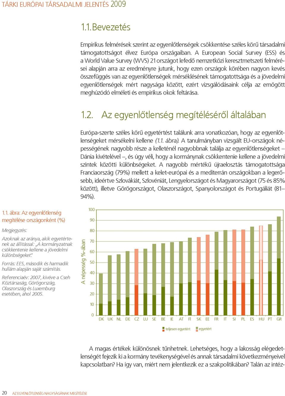 összefüggés van az egyenlőtlenségek mérséklésének támogatottsága és a jövedelmi egyenlőtlenségek mért nagysága között, ezért vizsgálódásaink célja az emögött meghúzódó elméleti és empirikus okok