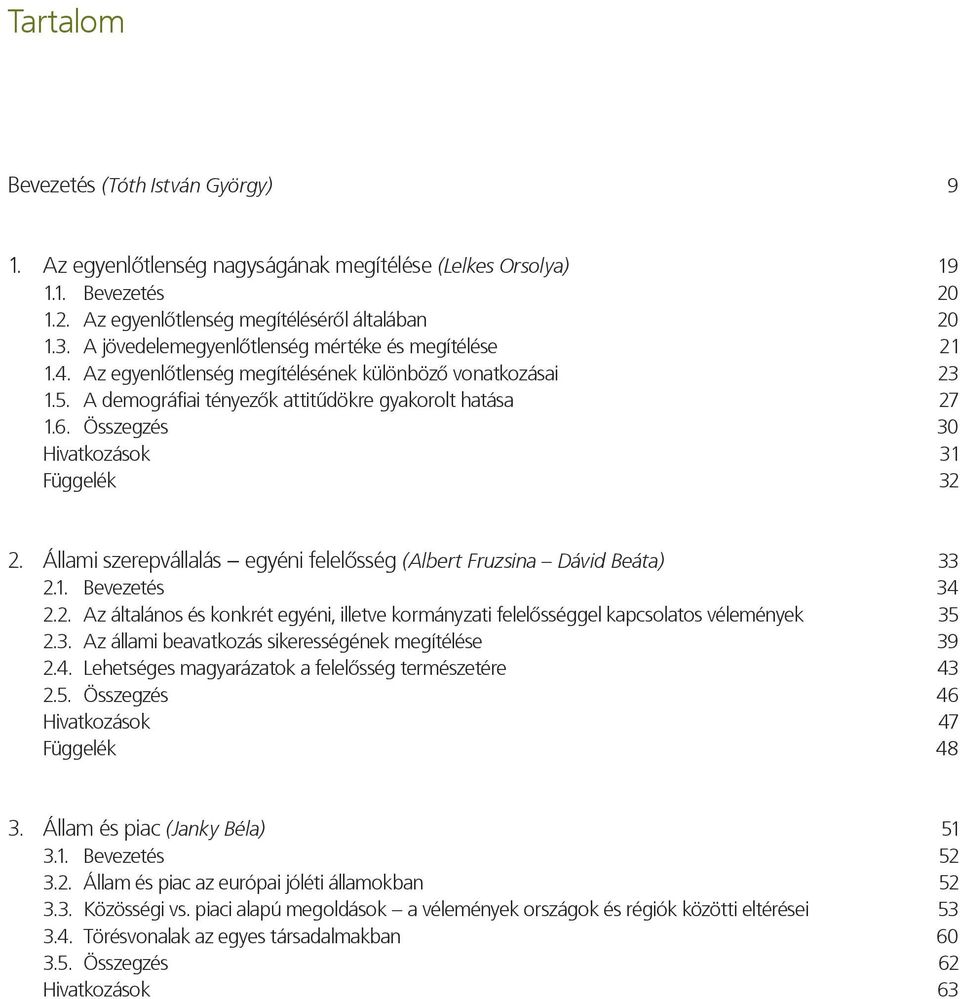 Összegzés 30 Hivatkozások 31 Függelék 32 2. Állami szerepvállalás egyéni felelősség (Albert Fruzsina Dávid Beáta) 33 2.1. Bevezetés 34 2.2. Az általános és konkrét egyéni, illetve kormányzati felelősséggel kapcsolatos vélemények 35 2.