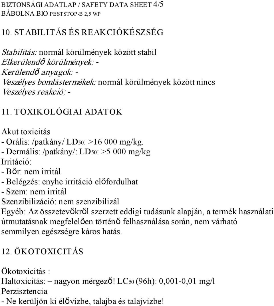 TOXIKOLÓGIAI ADATOK Akut toxicitás Orális: /patkány/ LD50: >16 000 mg/kg.