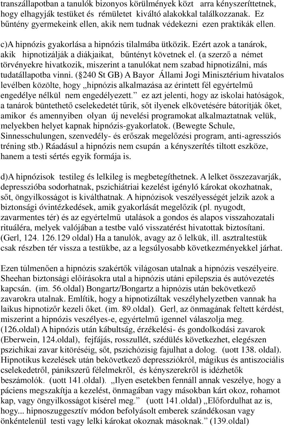 Ezért azok a tanárok, akik hipnotizálják a diákjaikat, bűntényt követnek el. (a szerző a német törvényekre hivatkozik, miszerint a tanulókat nem szabad hipnotizálni, más tudatállapotba vinni.