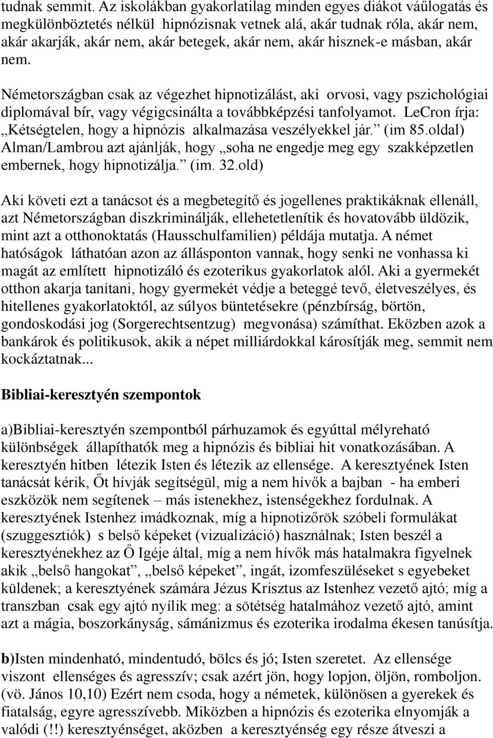 hisznek-e másban, akár nem. Németországban csak az végezhet hipnotizálást, aki orvosi, vagy pszichológiai diplomával bír, vagy végigcsinálta a továbbképzési tanfolyamot.