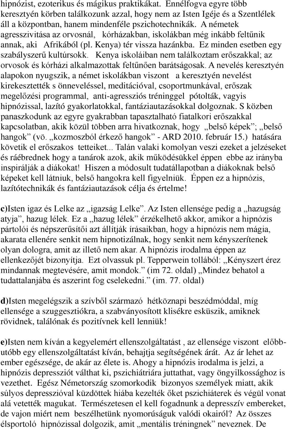 Kenya iskoláiban nem találkoztam erőszakkal; az orvosok és kórházi alkalmazottak feltűnően barátságosak.