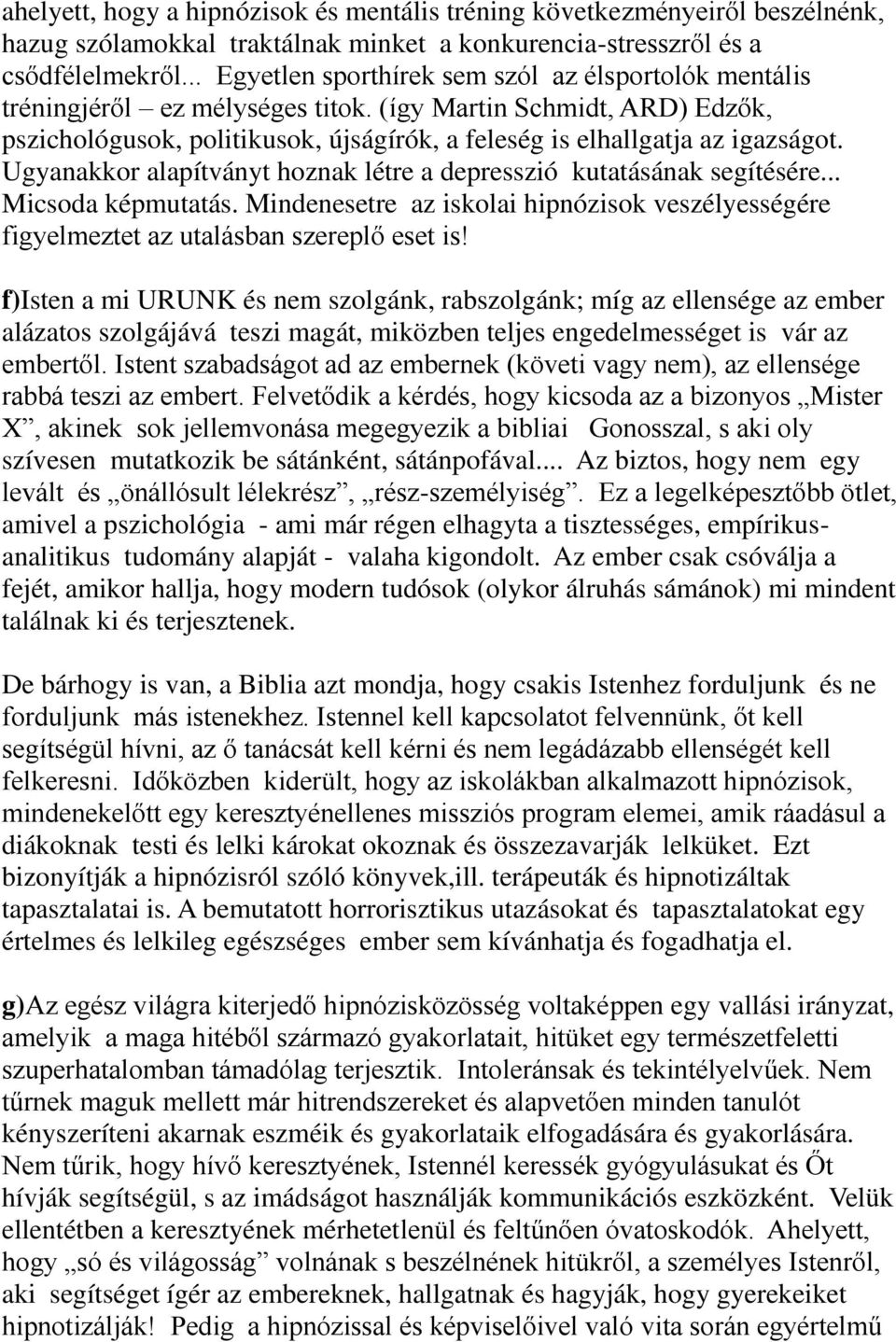 Ugyanakkor alapítványt hoznak létre a depresszió kutatásának segítésére... Micsoda képmutatás. Mindenesetre az iskolai hipnózisok veszélyességére figyelmeztet az utalásban szereplő eset is!