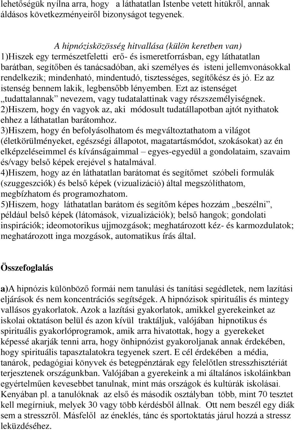 jellemvonásokkal rendelkezik; mindenható, mindentudó, tisztességes, segítőkész és jó. Ez az istenség bennem lakik, legbensőbb lényemben.