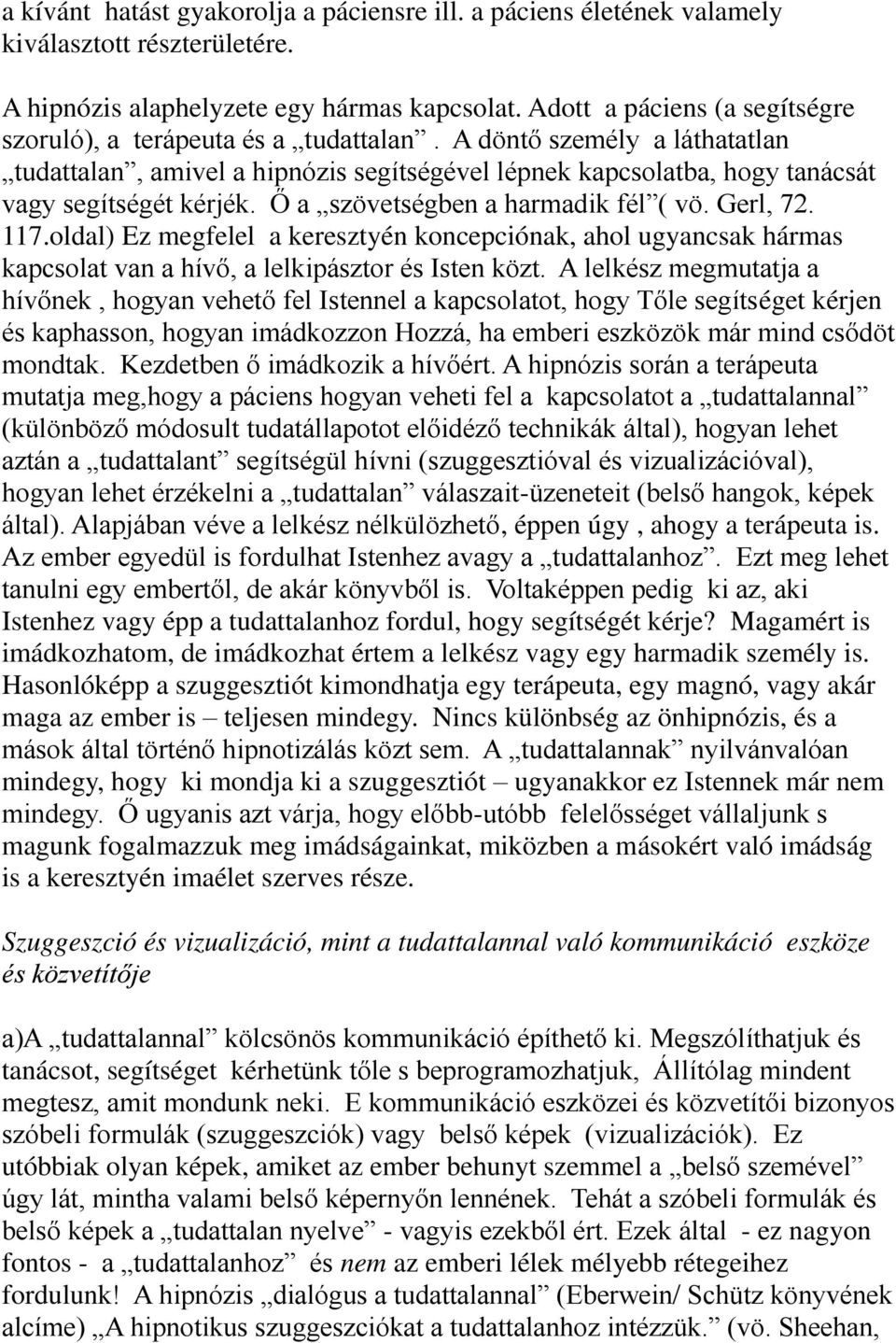 Ő a szövetségben a harmadik fél ( vö. Gerl, 72. 117.oldal) Ez megfelel a keresztyén koncepciónak, ahol ugyancsak hármas kapcsolat van a hívő, a lelkipásztor és Isten közt.