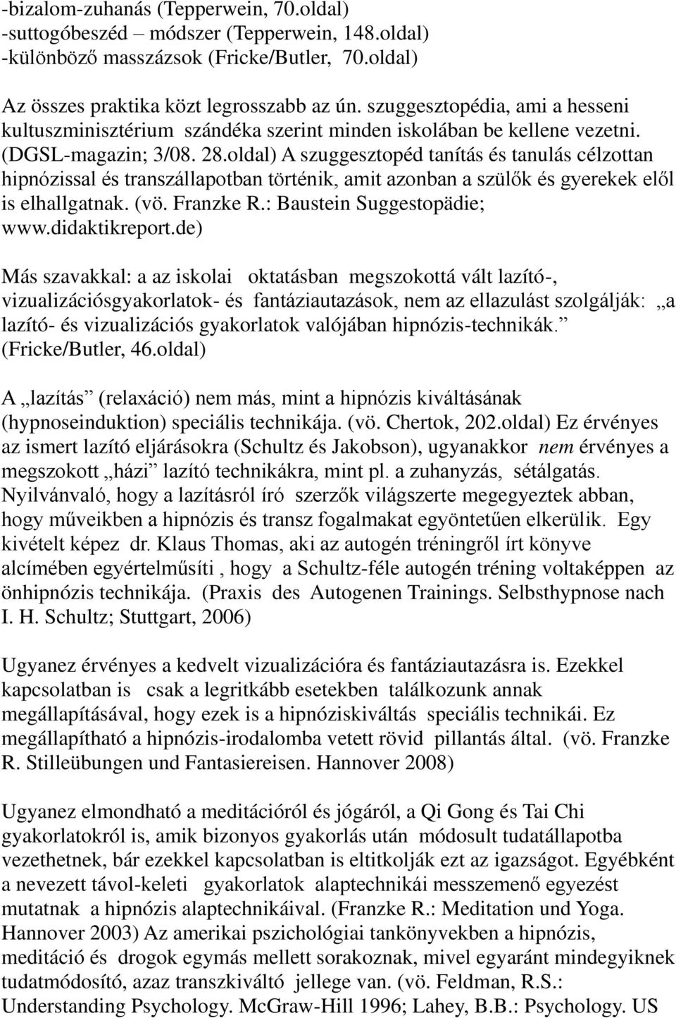 oldal) A szuggesztopéd tanítás és tanulás célzottan hipnózissal és transzállapotban történik, amit azonban a szülők és gyerekek elől is elhallgatnak. (vö. Franzke R.: Baustein Suggestopädie; www.