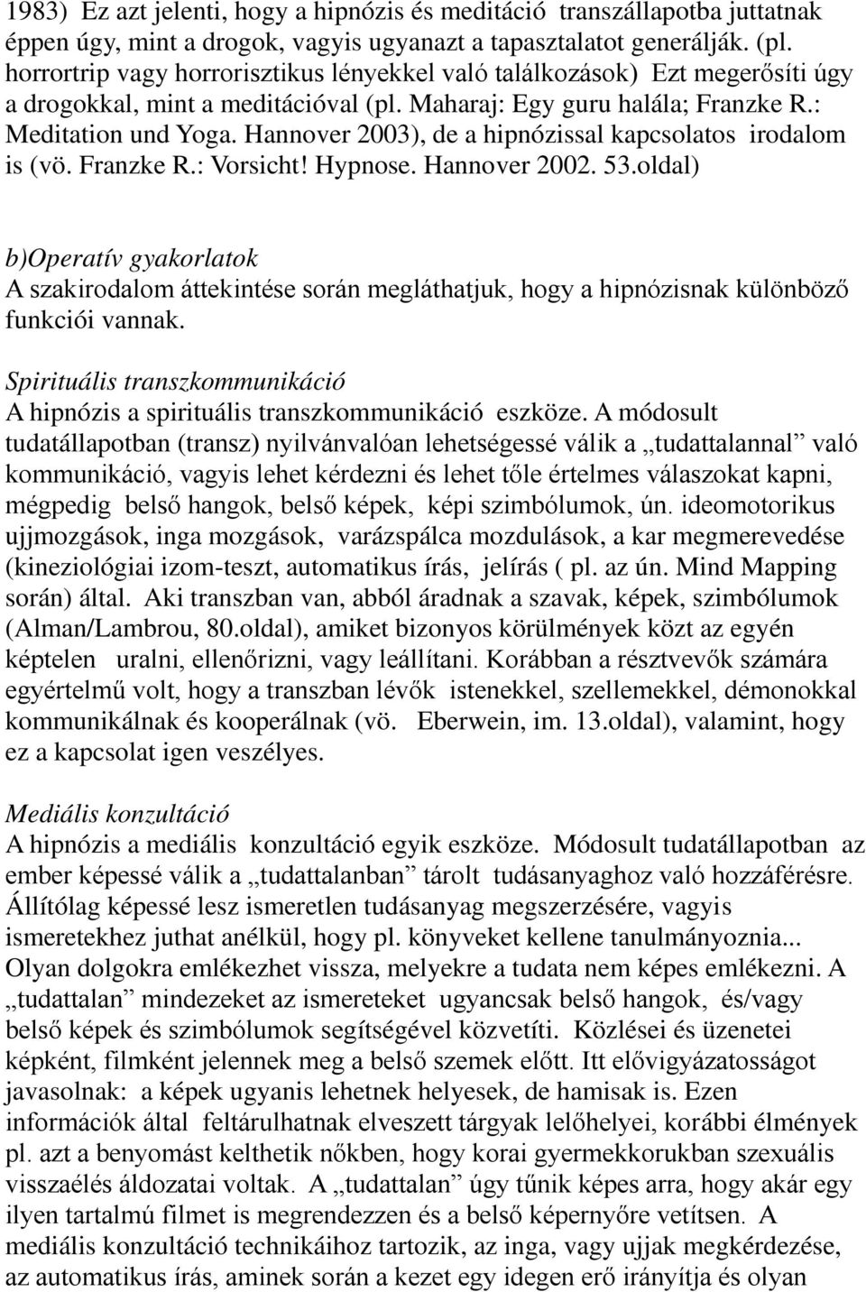 Hannover 2003), de a hipnózissal kapcsolatos irodalom is (vö. Franzke R.: Vorsicht! Hypnose. Hannover 2002. 53.
