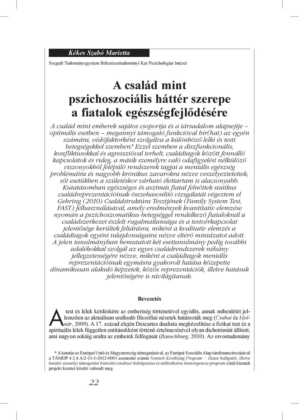 * Ezzel szemben a diszfunkcionális, konfliktusokkal és agresszióval terhelt, családtagok között fennálló kapcsolatok és rideg, a másik személyre való odafigyelést nélkülöző viszonyokból felépülő