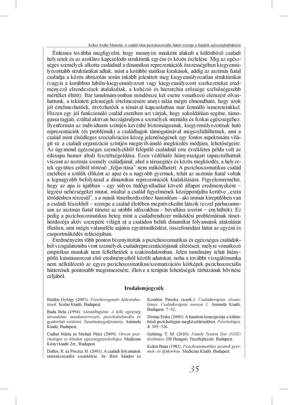 Míg az egészséges személyek alkotta családnál a dinamikus reprezentációk összességében kiegyensúlyozottabb struktúrákat adtak, mint a korábbi statikus kirakások, addig az asztmás fiatal családja a