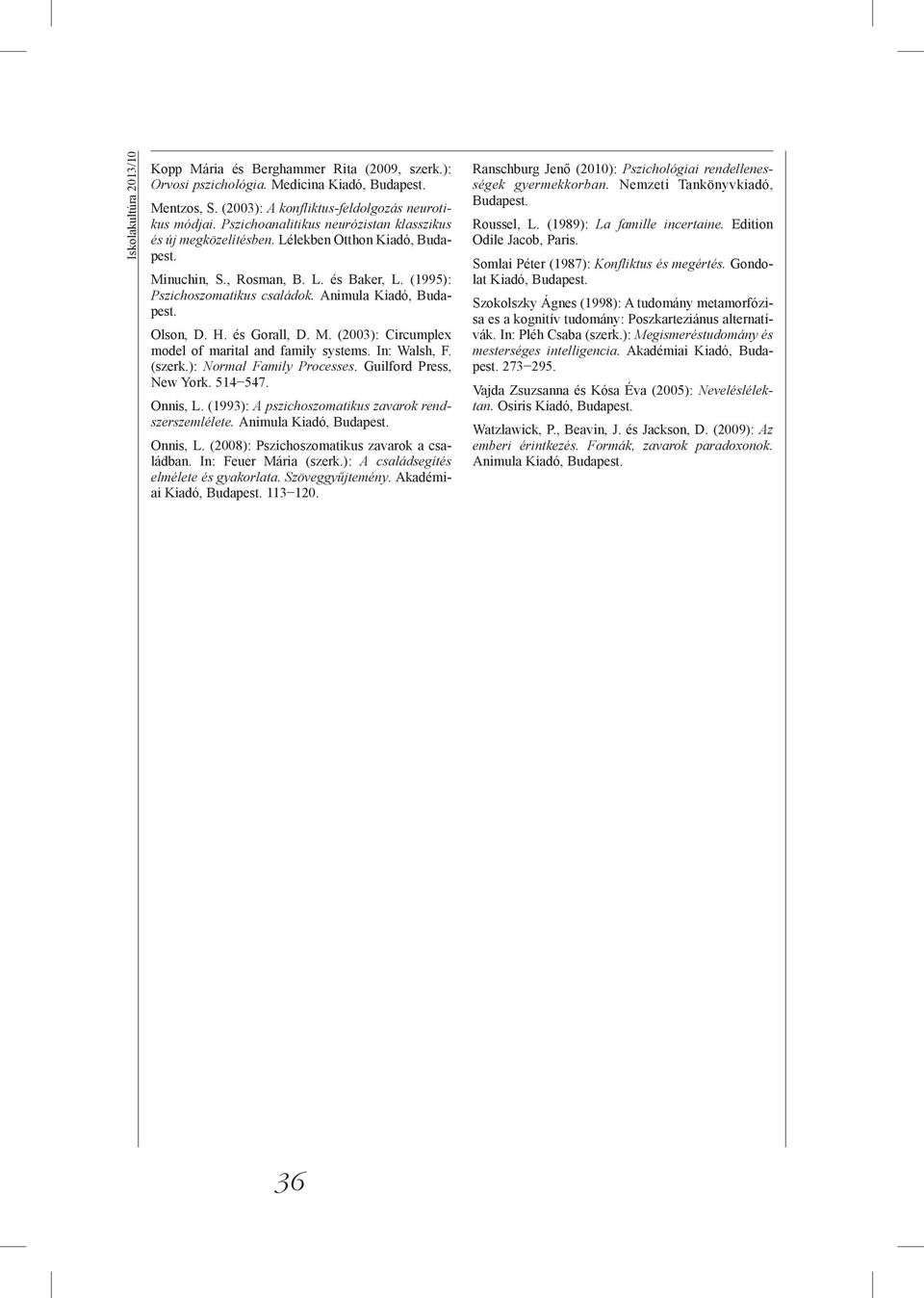 Olson, D. H. és Gorall, D. M. (2003): Circumplex model of marital and family systems. In: Walsh, F. (szerk.): Normal Family Processes. Guilford Press, New York. 514 547. Onnis, L.