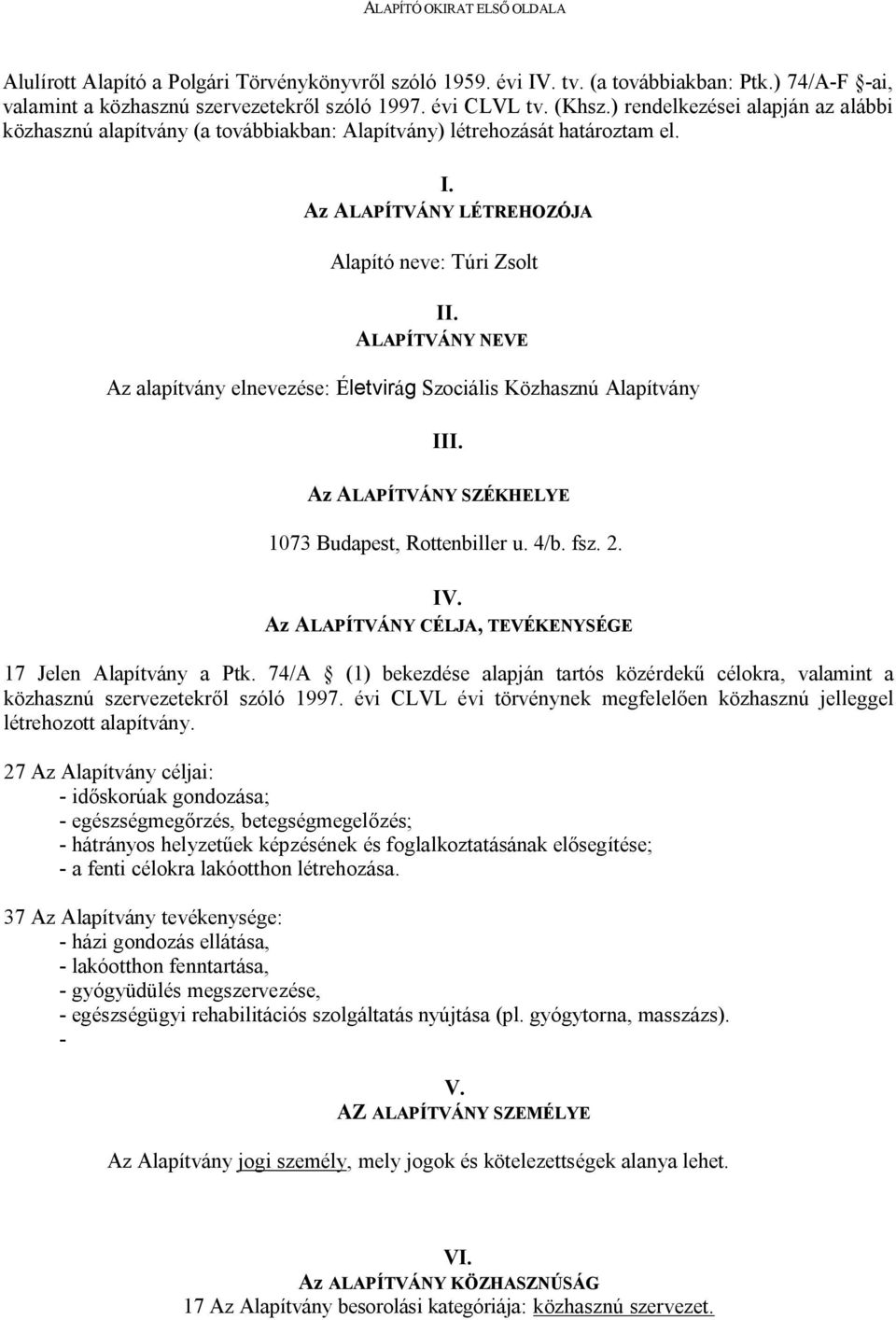 ALAPÍTVÁNY NEVE Az alapítvány elnevezése: Életvirág Szociális Közhasznú Alapítvány III. Az ALAPÍTVÁNY SZÉKHELYE 1073 Budapest, Rottenbiller u. 4/b. fsz. 2. IV.