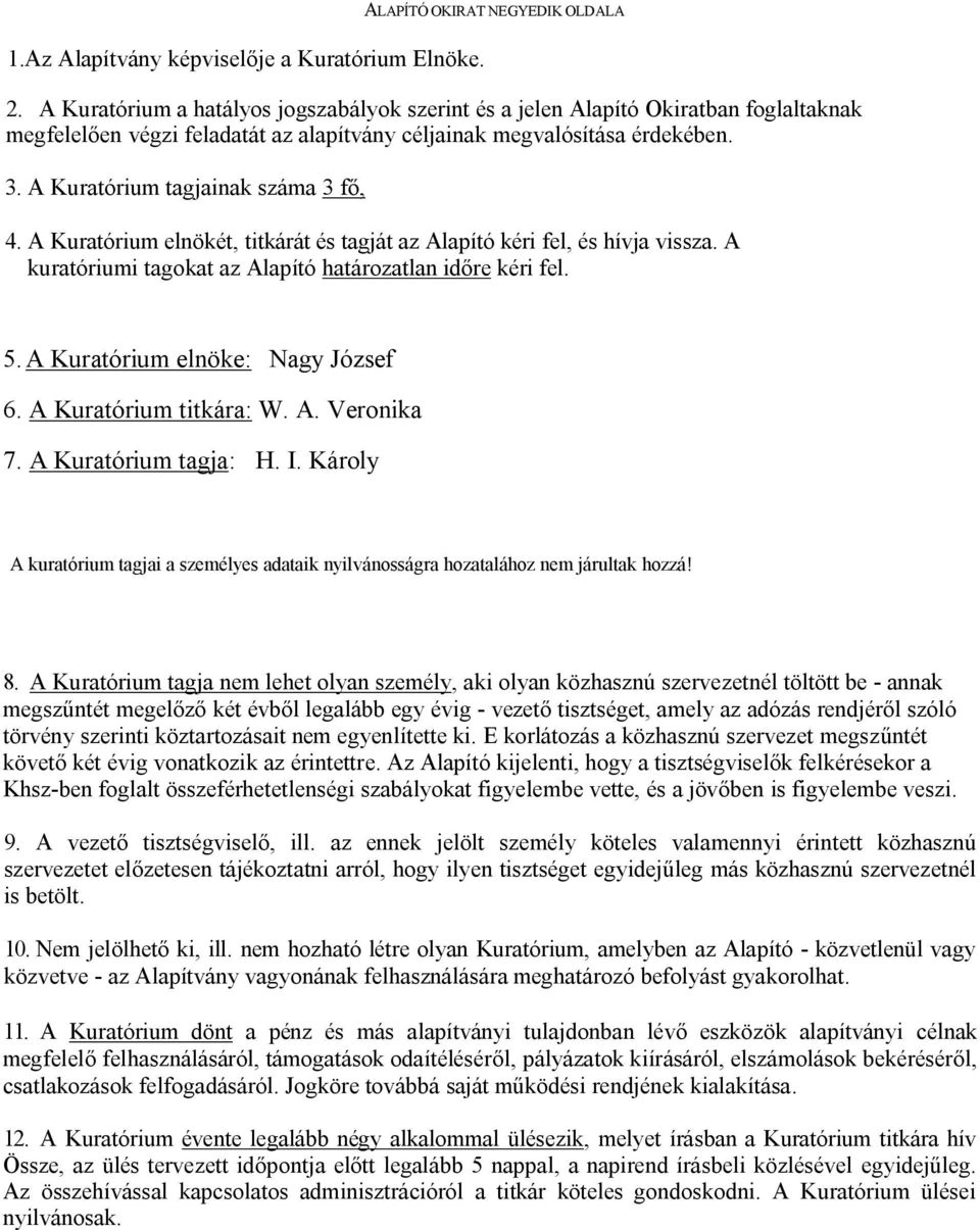 A Kuratórium tagjainak száma 3 fő, 4. A Kuratórium elnökét, titkárát és tagját az Alapító kéri fel, és hívja vissza. A kuratóriumi tagokat az Alapító határozatlan időre kéri fel. 5.